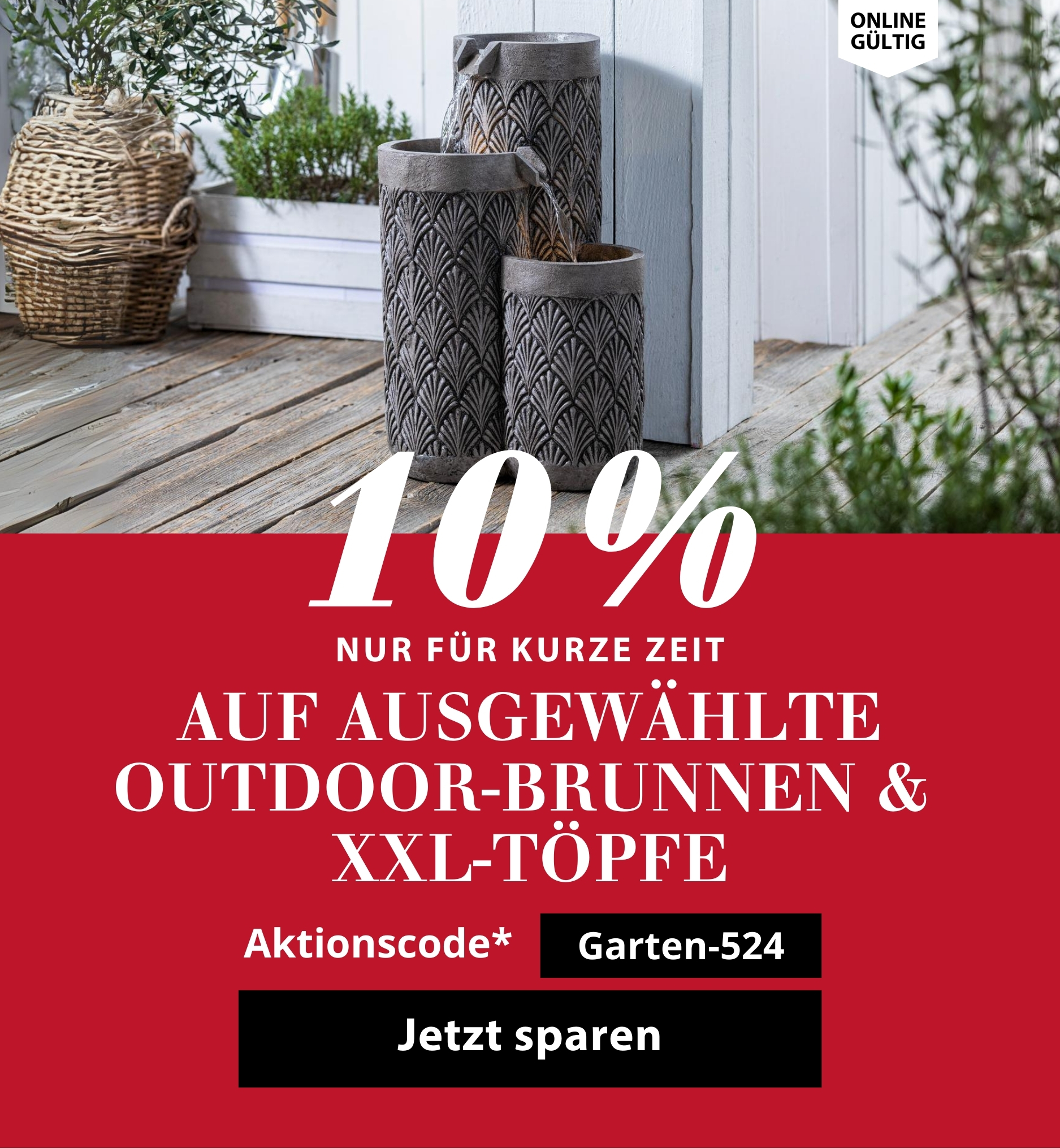 10 % auf ausgewählte Outdoor-Brunnen und XXL-Töpfe